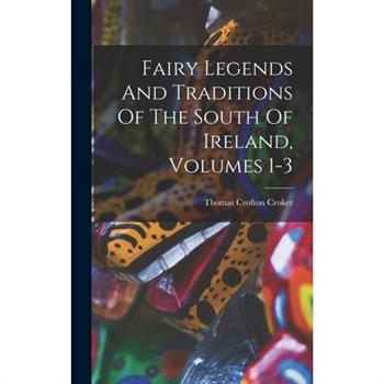 Fairy Legends And Traditions Of The South Of Ireland, Volumes 1-3
