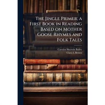The Jingle Primer; a First Book in Reading Based on Mother Goose Rhymes and Folk Tales