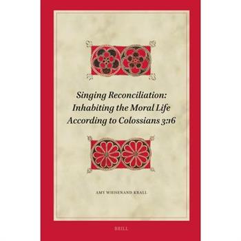 Singing Reconciliation: Inhabiting the Moral Life According to Colossians 3:16