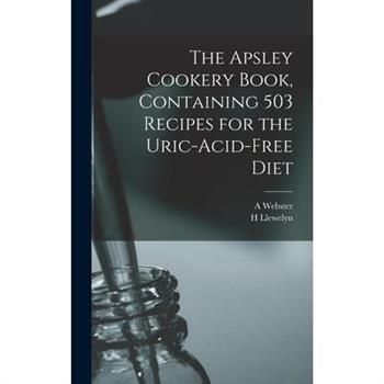 The Apsley Cookery Book, Containing 503 Recipes for the Uric-acid-free Diet
