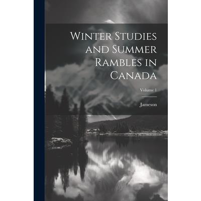 Winter Studies and Summer Rambles in Canada; Volume 1