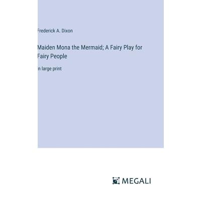 Maiden Mona the Mermaid; A Fairy Play for Fairy People Maiden Mona the Mermaid; A Fairy Play for Fairy People