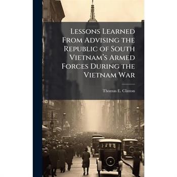 Lessons Learned From Advising the Republic of South Vietnam璽€(TM)s Armed Forces During the Vietnam War