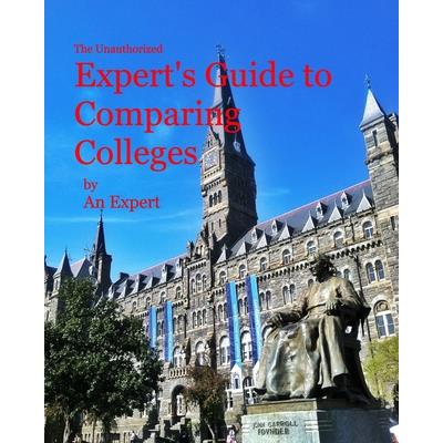 The Unauthorized Expert’s Guide to Comparing CollegesTheUnauthorized Expert’s Guide to Com