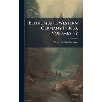 Belgium And Western Germany In 1833, Volumes 1-2