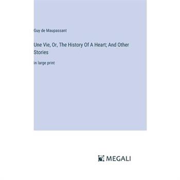 Une Vie, Or, The History Of A Heart; And Other Stories