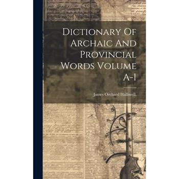 Dictionary Of Archaic And Provincial Words Volume A-I