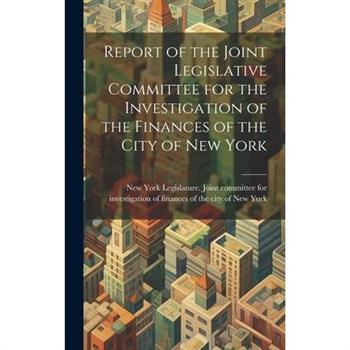 Report of the Joint Legislative Committee for the Investigation of the Finances of the City of New York