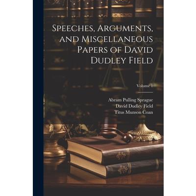 Speeches, Arguments, and Miscellaneous Papers of David Dudley Field; Volume 1