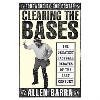Clearing the Bases: The Greatest Baseball Debates of the Last Century