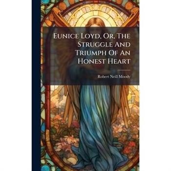 Eunice Loyd, Or, The Struggle And Triumph Of An Honest Heart