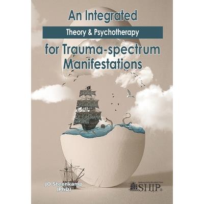 An Integrated Theory & Psychotherapy for Trauma-spectrum Manifestations