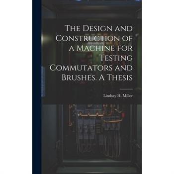 The Design and Construction of a Machine for Testing Commutators and Brushes. A Thesis