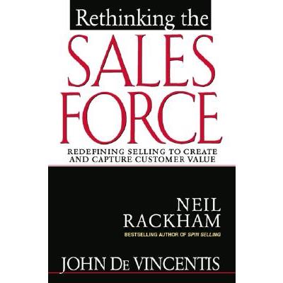 Rethinking the Sales Force: Redefining Selling to Create and Capture Customer Va