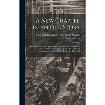 A new Chapter in an old Story; Being an Interesting Account of the Strange Steps by Which a Great Modern Business has Grown out of Ancient Conditions, Together With a Look Into the Future