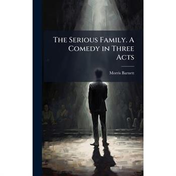 The Serious Family. A Comedy in Three Acts