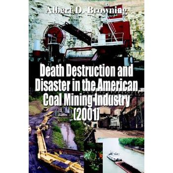 Death Destruction and Disaster in the American Coal Mining Industry 2001