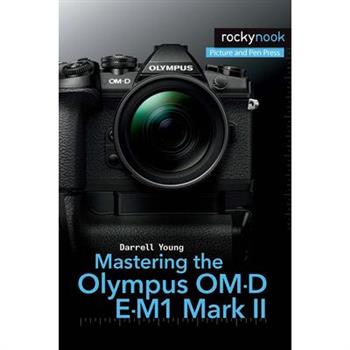 Mastering the Olympus Om-d E-m1 Mark II