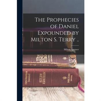 The Prophecies of Daniel Expounded by Milton S. Terry ..