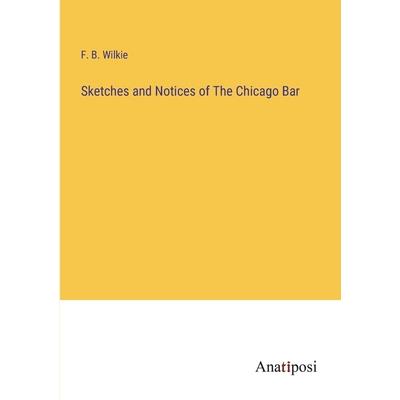 Sketches and Notices of The Chicago Bar