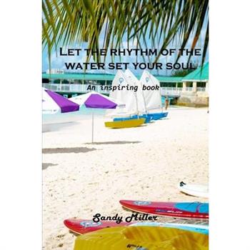 Let the rhythm of the water set your soul free Let the rhythm of the water set your soul free