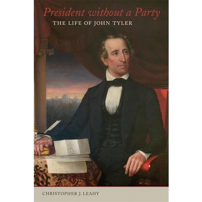 President Without a PartyThe Life of John Tyler