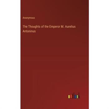 The Thoughts of the Emperor M. Aurelius Antoninus