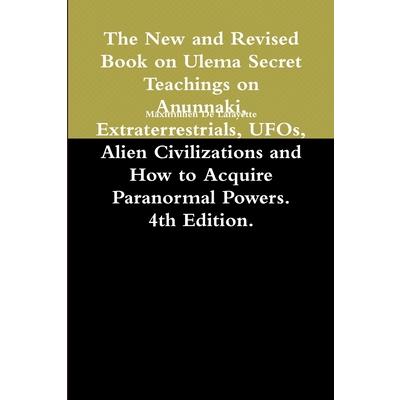 The New and Revised Book on Ulema Secret Teachings on Anunnaki, Extraterrestrials, UFOs, Alien Civilizations and How to Acquire Paranormal Powers. 4th Edition.