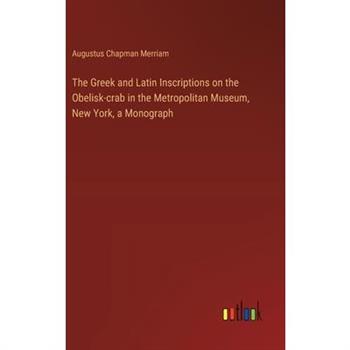 The Greek and Latin Inscriptions on the Obelisk-crab in the Metropolitan Museum, New York, a Monograph