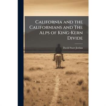 California and the Californians and The Alps of King-Kern Divide