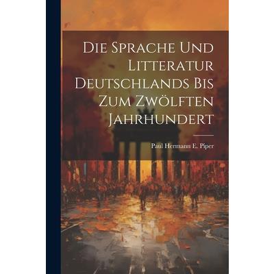 Die Sprache und Litteratur Deutschlands bis Zum Zw繹lften Jahrhundert