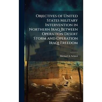 Objectives of United States Military Intervention in Northern Iraq Between Operation Desert Storm and Operation Iraqi Freedom