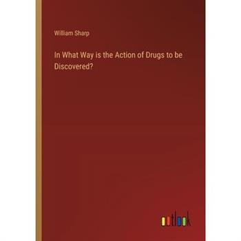 In What Way is the Action of Drugs to be Discovered?