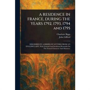 A RESIDENCE IN FRANCE, DURING THE YEARS 1792, 1793, 1794 and 1795
