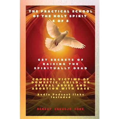 The Practical School of the Holy Spirit - Part 6 of 8 Get Secrets of raising the Spiritually Dead