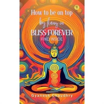 How to be on Top - By Being in Bliss Forever
