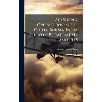 Air Supply Operations in the China-Burma-India Theater Between 1942 and 1945