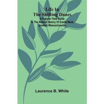 Life in the Shifting Dunes; A popular field guide to the natural history of Castle Neck, Ipswich, Massachusetts
