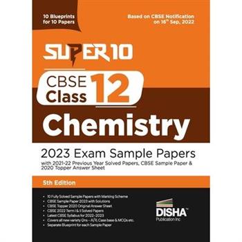 Super 10 CBSE Class 12 Chemistry 2023 Exam Sample Papers with 2021-22 Previous Year Solved Papers, CBSE Sample Paper & 2020 Topper Answer Sheet 10 Blueprints for 10 Papers Solutions with marking schem