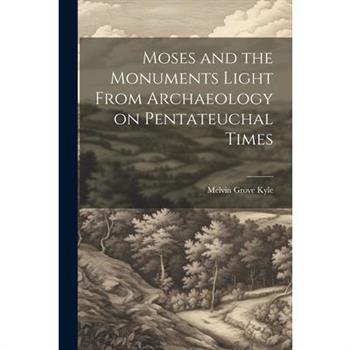 Moses and the Monuments Light From Archaeology on Pentateuchal Times
