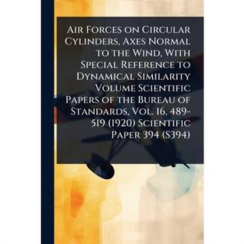Air Forces on Circular Cylinders, Axes Normal to the Wind, With Special Reference to Dynamical Similarity Volume Scientific Papers of the Bureau of Standards, Vol. 16, 489-519 (1920) Scientific Paper