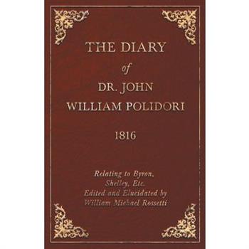 Diary, 1816, Relating to Byron, Shelley, Etc. Edited and Elucidated by William Michael Rossetti