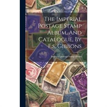 The Imperial Postage Stamp Album, And Catalogue, By E.s. Gibbons