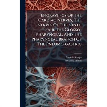 Engravings Of The Cardiac Nerves, The Nerves Of The Ninth Pair, The Glosso-pharyngeal, And The Pharyngeal Branch Of The Pneomo-gastric