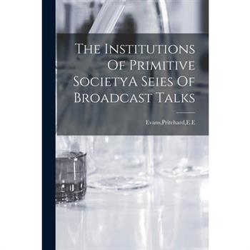 The Institutions Of Primitive SocietyA Seies Of Broadcast Talks