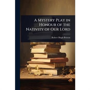 A Mystery Play in Honour of the Nativity of Our Lord A Mystery Play in Honour of the Nativity of Our Lord