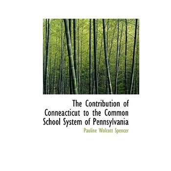 The Contribution of Conneacticut to the Common School System of Pennsylvania