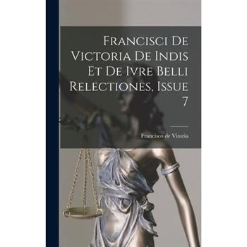 Francisci De Victoria De Indis Et De Ivre Belli Relectiones, Issue 7