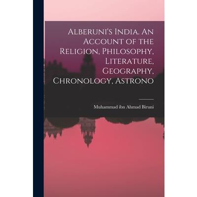 Alberuni’s India. An Account of the Religion, Philosophy, Literature, Geography, Chronology, Astrono