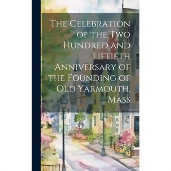 The Celebration of the Two Hundred and Fiftieth Anniversary of the Founding of Old Yarmouth, Mass